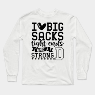 I love big sacks tight ends and a strong D Long Sleeve T-Shirt