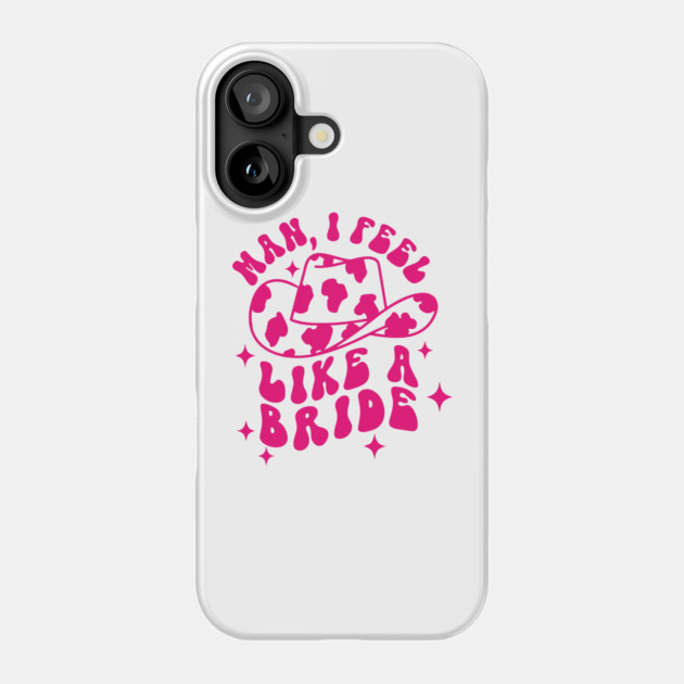Man I Feel Like A Bride Phone Case by Darksavage