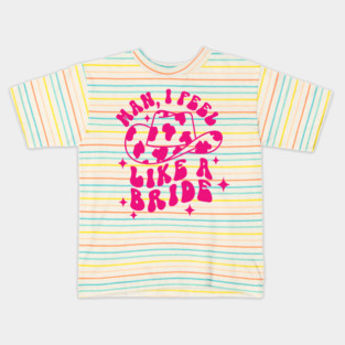 Man I Feel Like A Bride Kids T-Shirt