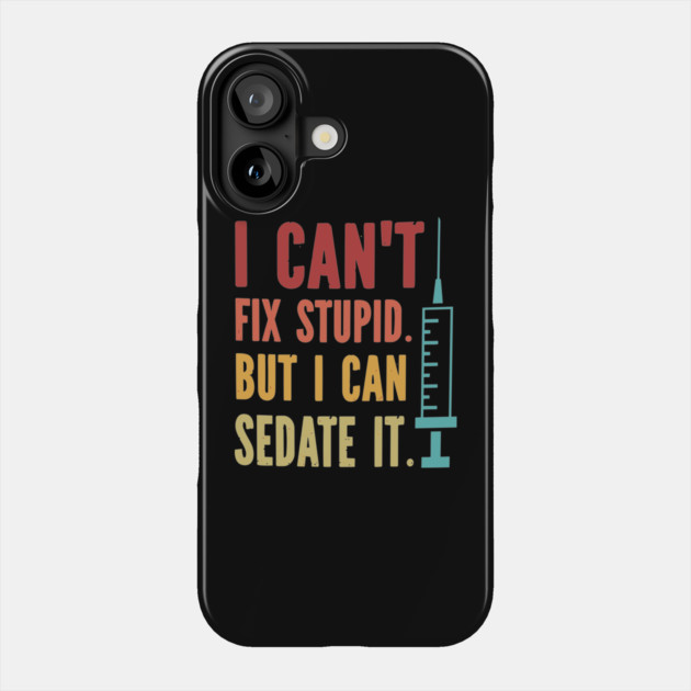 I Can't Fix Stupid but I Can Sedate It Phone Case by Darksavage