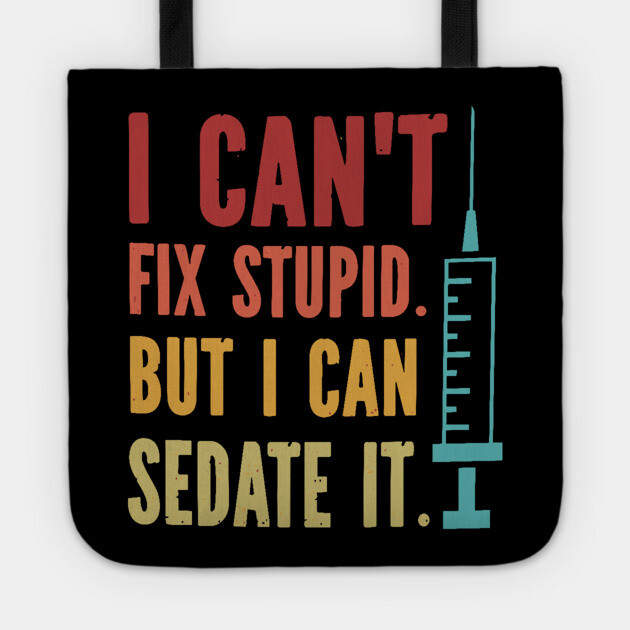 I Can't Fix Stupid but I Can Sedate It Tote by Darksavage