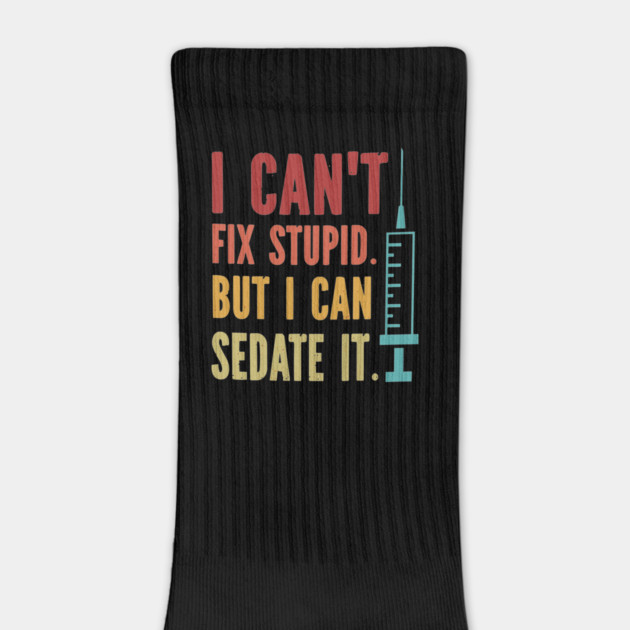 I Can't Fix Stupid but I Can Sedate It by Darksavage