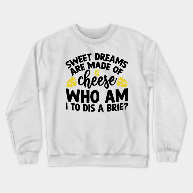 Sweet Dreams are Made of Cheese Who am I to Dis a Brie Crewneck Sweatshirt by Darksavage