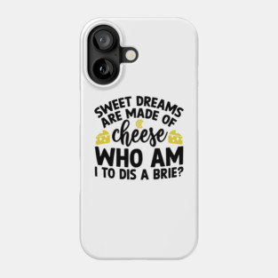Sweet Dreams are Made of Cheese Who am I to Dis a Brie Phone Case