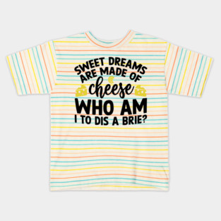 Sweet Dreams are Made of Cheese Who am I to Dis a Brie Kids T-Shirt