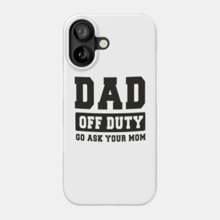 Dad off Duty, Go Ask Your Mom, Off Duty Dad Funny dad Phone Case
