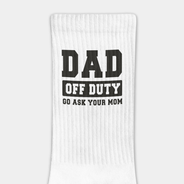 Dad off Duty, Go Ask Your Mom, Off Duty Dad Funny dad by Darksavage