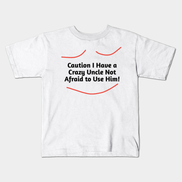 Caution I Have a Crazy Uncle Not Afraid to Use Him Kids T-Shirt by BlackMeme94