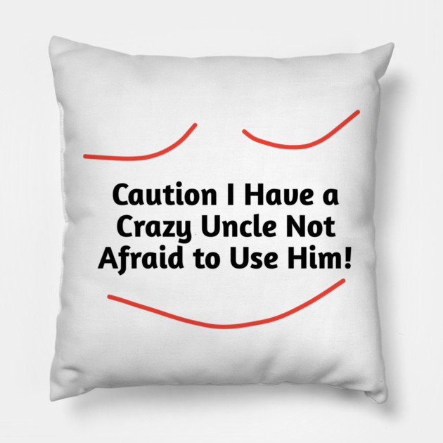 Caution I Have a Crazy Uncle Not Afraid to Use Him Pillow by BlackMeme94