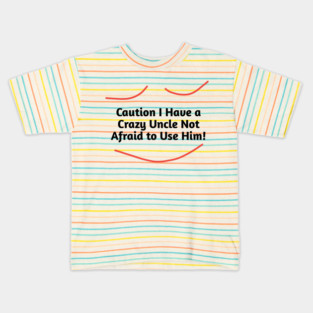 Caution I Have a Crazy Uncle Not Afraid to Use Him Kids T-Shirt
