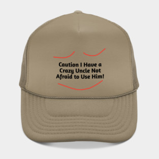 Caution I Have a Crazy Uncle Not Afraid to Use Him Hat