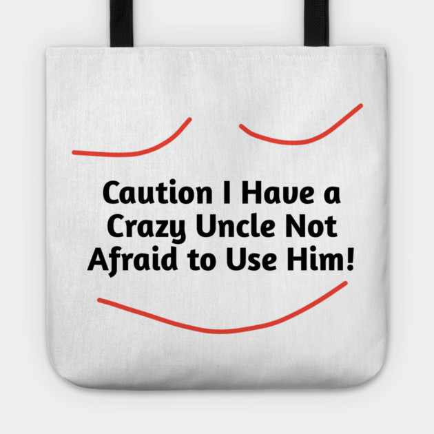 Caution I Have a Crazy Uncle Not Afraid to Use Him Tote by BlackMeme94