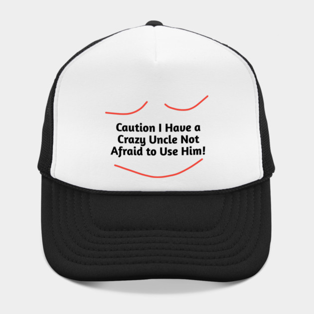 Caution I Have a Crazy Uncle Not Afraid to Use Him by BlackMeme94