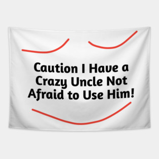 Caution I Have a Crazy Uncle Not Afraid to Use Him Tapestry