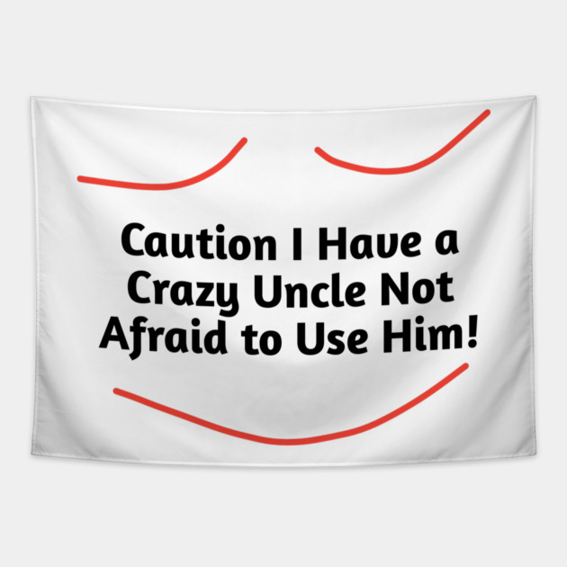 Caution I Have a Crazy Uncle Not Afraid to Use Him Tapestry by BlackMeme94