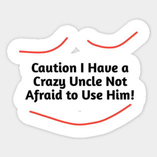 Caution I Have a Crazy Uncle Not Afraid to Use Him Sticker