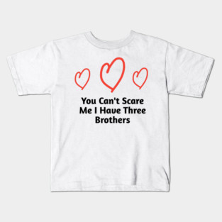 You Can't Scare Me I Have Three Brothers Kids T-Shirt
