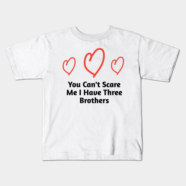 You Can't Scare Me I Have Three Brothers Kids T-Shirt by BlackMeme94
