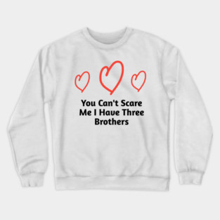 You Can't Scare Me I Have Three Brothers Crewneck Sweatshirt
