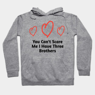 You Can't Scare Me I Have Three Brothers Hoodie