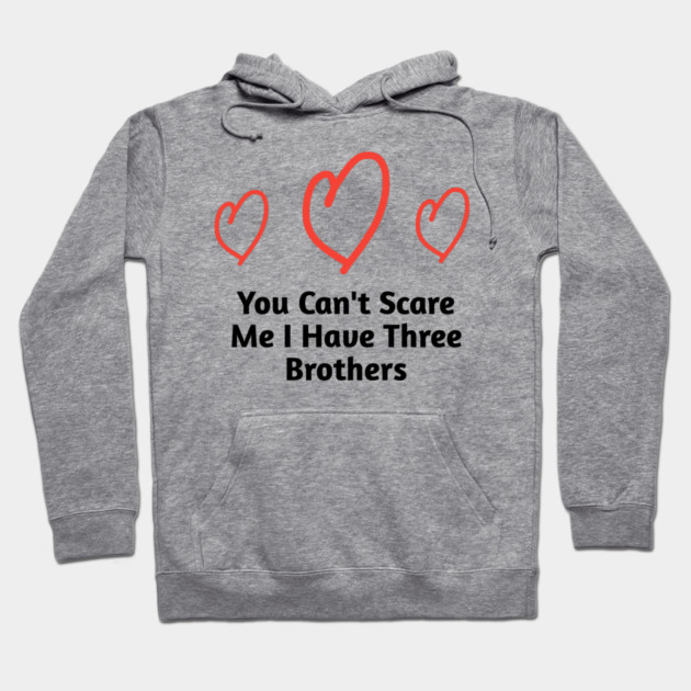 You Can't Scare Me I Have Three Brothers Hoodie by BlackMeme94