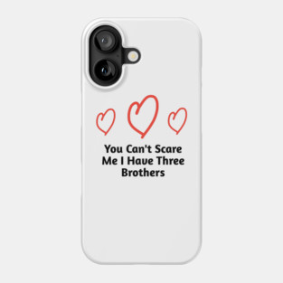 You Can't Scare Me I Have Three Brothers Phone Case