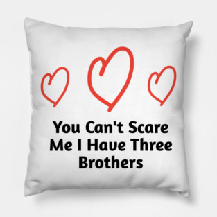 You Can't Scare Me I Have Three Brothers Pillow