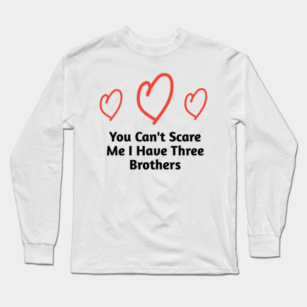 You Can't Scare Me I Have Three Brothers Long Sleeve T-Shirt by BlackMeme94
