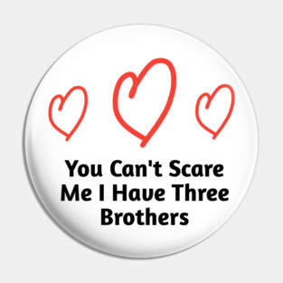 You Can't Scare Me I Have Three Brothers Pin