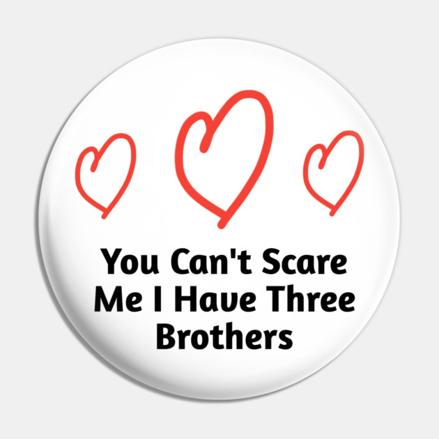 You Can't Scare Me I Have Three Brothers Pin by BlackMeme94