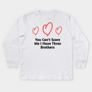 You Can't Scare Me I Have Three Brothers Kids Long Sleeve T-Shirt