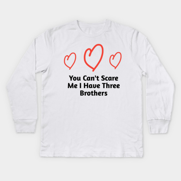 You Can't Scare Me I Have Three Brothers Kids Long Sleeve T-Shirt by BlackMeme94