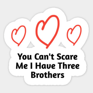 You Can't Scare Me I Have Three Brothers Sticker