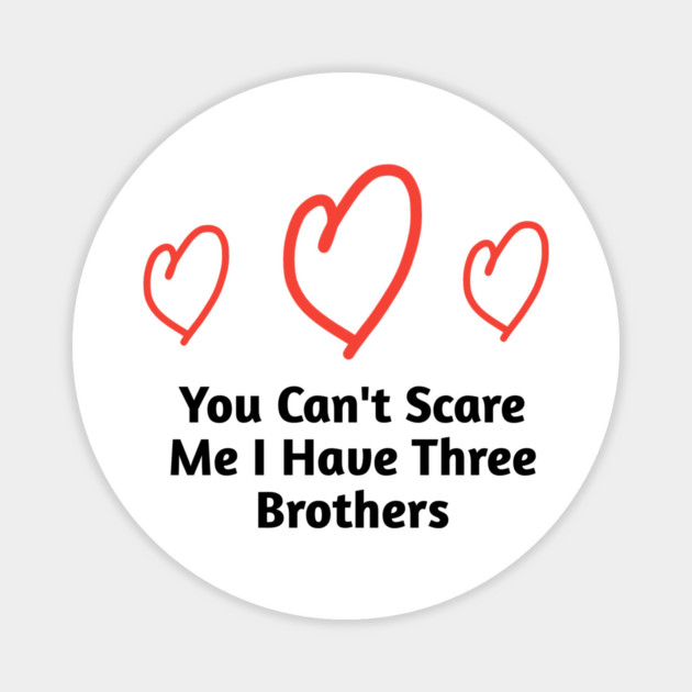 You Can't Scare Me I Have Three Brothers Magnet by BlackMeme94