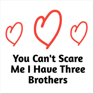 You Can't Scare Me I Have Three Brothers Posters and Art