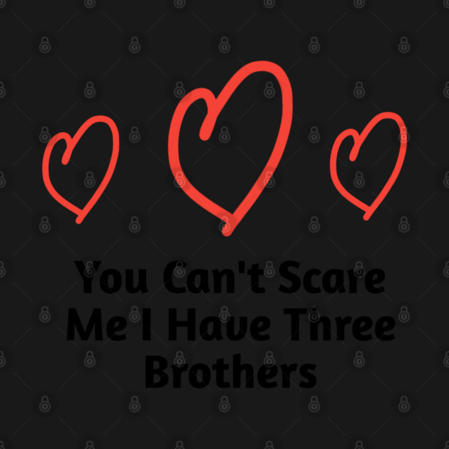 You Can't Scare Me I Have Three Brothers by BlackMeme94