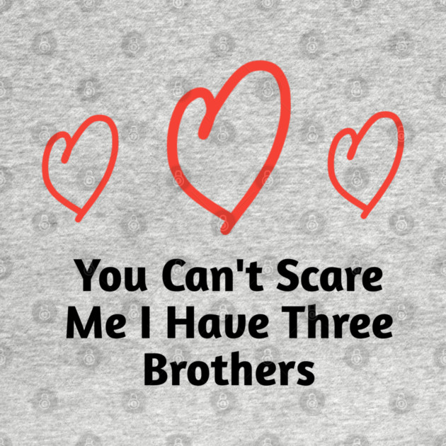 You Can't Scare Me I Have Three Brothers by BlackMeme94