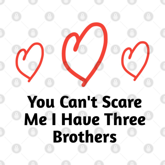 You Can't Scare Me I Have Three Brothers by BlackMeme94