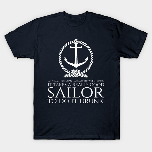 Any damn fool can navigate the world It takes a really good sailor  to do it Funny sailing T-Shirt