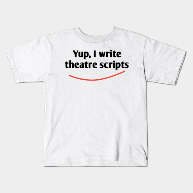 Yup, I write theatre scripts Kids T-Shirt by BlackMeme94