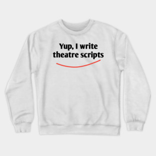 Yup, I write theatre scripts Crewneck Sweatshirt