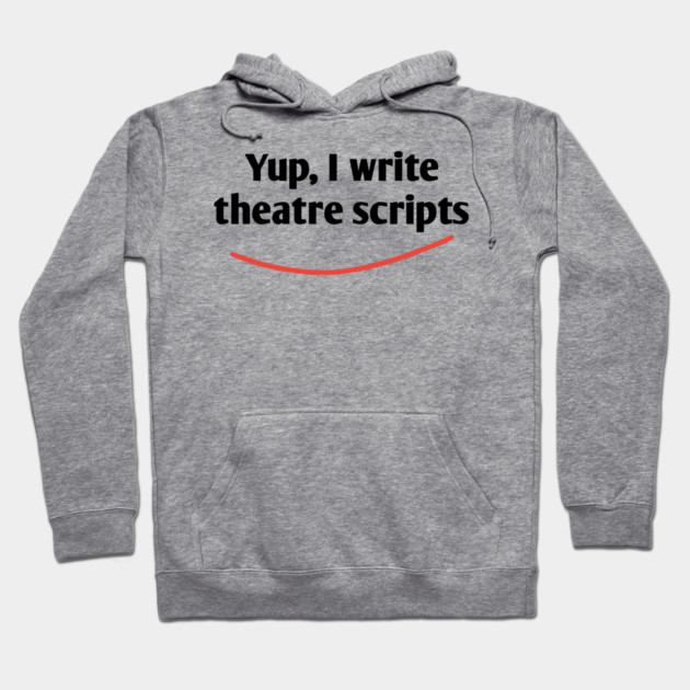 Yup, I write theatre scripts Hoodie by BlackMeme94