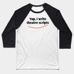 Yup, I write theatre scripts Baseball T-Shirt