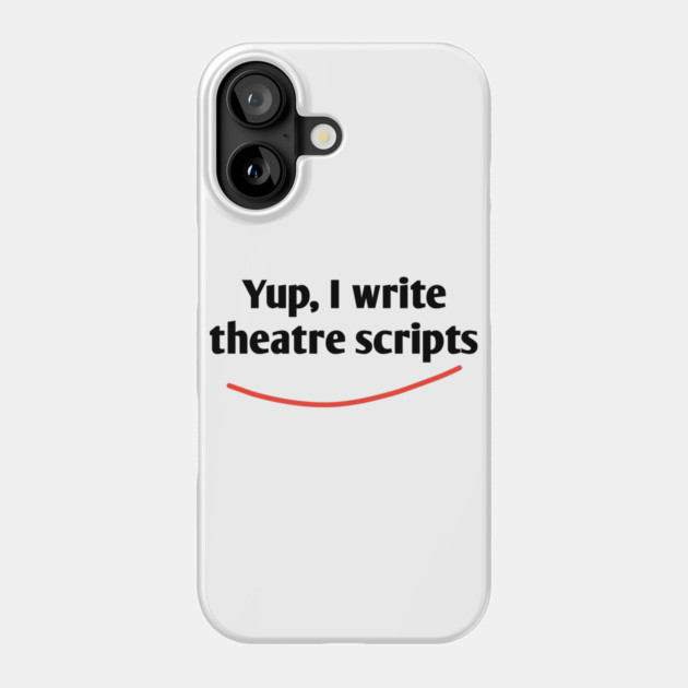 Yup, I write theatre scripts Phone Case by BlackMeme94