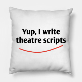 Yup, I write theatre scripts Pillow