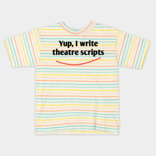 Yup, I write theatre scripts Kids T-Shirt