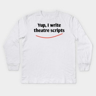 Yup, I write theatre scripts Kids Long Sleeve T-Shirt