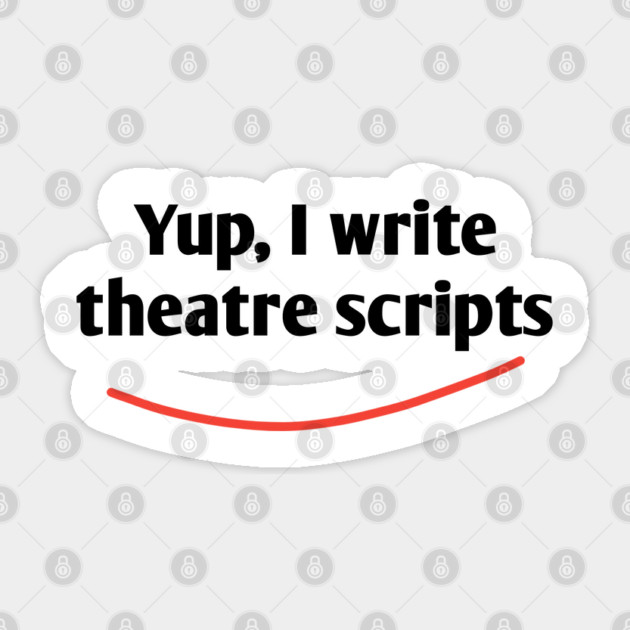 Yup, I write theatre scripts Sticker by BlackMeme94