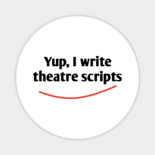 Yup, I write theatre scripts Magnet