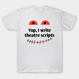 Yup, I write theatre scripts T-Shirt